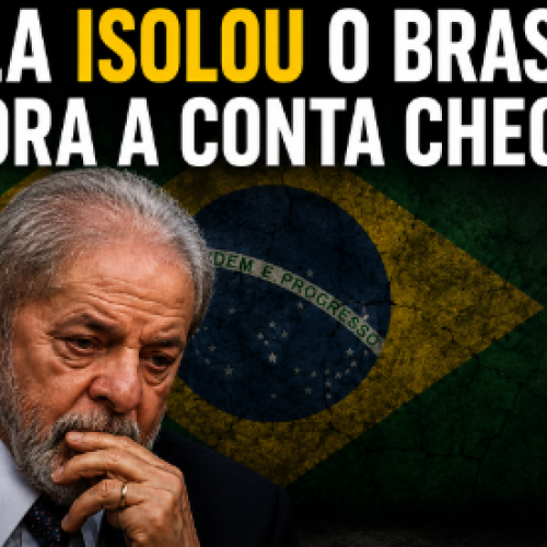 Lula Isolou o Brasil. Agora a Conta Chegou.