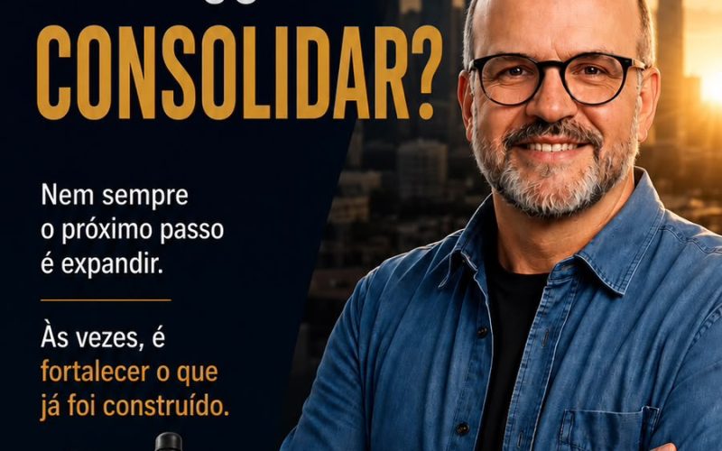 CRESCER OU CONSOLIDAR?A DECISÃO DEFINE O FUTURO DE UMA EMPRESA